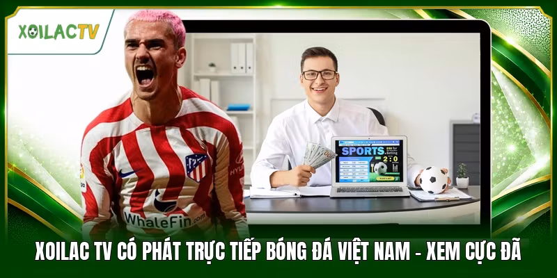 Xoilac Tv Có Phát Trực Tiếp Bóng Đá Việt Nam – Xem Cực Đã